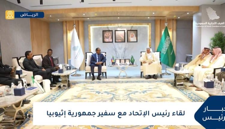 رئيس اتحاد الغرف السعودية يلتقي سفيري إثيوبيا والسنغال